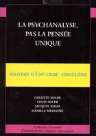 Couverture du livre « La psychanalyse, pas la pensée unique » de Colette Soler et Louis Soler et Jacques Adam aux éditions Editions Du Champ Lacanien