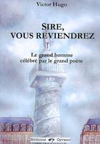 Couverture du livre « Sire, vous reviendrez ; le grand homme célébré par le grand poète » de Victor Hugo aux éditions Cyrano