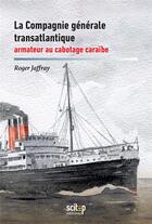 Couverture du livre « La compagnie générale transatlantique armateur au cabotage caraïbe » de Roger Jaffray aux éditions Scitep
