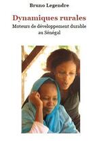 Couverture du livre « Dynamiques rurales ; moteurs de développement rural au Sénégal » de Bruno Legendre aux éditions Bruno Legendre