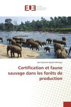 Couverture du livre « Certification et faune sauvage dans les forets de production » de Jean Melingui aux éditions Editions Universitaires Europeennes