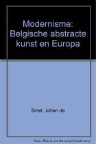 Couverture du livre « Le modernisme ; l'art abstrait belge et l'Europe (1912-1930) » de Johan De Smet aux éditions Fonds Mercator