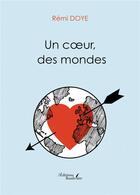 Couverture du livre « Un coeur, des mondes » de Remi Doye aux éditions Baudelaire