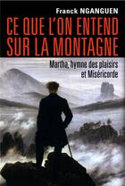 Couverture du livre « Ce que l'on entend sur la montagne - martha, ou l'hymne des plaisirs et la misericorde de dieu » de Nganguen Franck aux éditions Librinova