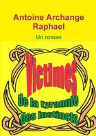 Couverture du livre « Victimes de la tyrannie des instincts » de Antoine Archange Raphael aux éditions Lulu