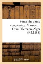 Couverture du livre « Souvenirs d'une congressiste. mars-avril. oran, tlemcen, alger (ed.1888) » de  aux éditions Hachette Bnf