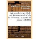 Couverture du livre « Acte pour la licence. Code civil. Des Enfants naturels. Code de commerce. De la lettre de change : Code administratif. Compétence administrative et judiciaire, concession d'ateliers insalubres » de Vaisse J-F-E. aux éditions Hachette Bnf