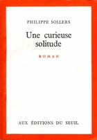 Couverture du livre « Une curieuse solitude » de Philippe Sollers aux éditions Seuil