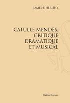Couverture du livre « Catulle Mendès, critique dramatique et musical » de James F. Herlihy aux éditions Slatkine Reprints