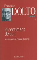 Couverture du livre « Essais, III : Le Sentiment de soi : Aux sources de l'image du corps » de Francoise Dolto aux éditions Gallimard