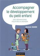 Couverture du livre « Accompagner le developpement du petit enfant - des separations pour mieux grandir » de Annick Simon aux éditions Dunod