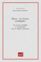 Couverture du livre « Platon ; les formes intelligibles ; sur la forme intelligible et la participation dans les dialogues platoniciens » de Jean-François Pradeau aux éditions Puf
