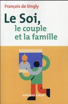 Couverture du livre « Le soi, le couple et la famille (2e édition) » de Francois De Singly aux éditions Armand Colin