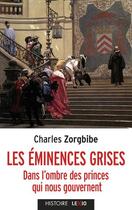 Couverture du livre « Les éminences grises : dans l'ombre des princes qui nous gouvernent » de Charles Zorgbibe aux éditions Lexio