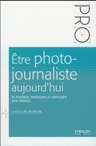 Couverture du livre « Être photo-journaliste aujourd'hui » de Fabiene Gay Jacob Vial aux éditions Eyrolles