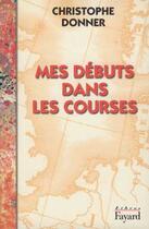 Couverture du livre « Mes débuts dans les courses » de Christophe Donner aux éditions Fayard