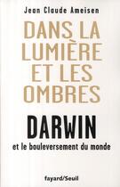 Couverture du livre « Dans la lumière et les ombres ; Darwin et le bouleversement du Monde » de Jean-Claude Ameisen aux éditions Fayard