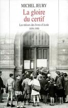 Couverture du livre « La gloire du certif ; les trésors des livres d'école (1850-1950) » de Michel Jeury aux éditions Robert Laffont