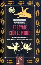 Couverture du livre « Et Coyote créa le monde : Mythes et légendes des indiens d'Amérique du Nord » de Richard Erdoes et Alfonso Ortiz aux éditions Albin Michel