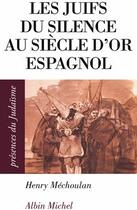 Couverture du livre « Les juifs du silence au siècle d'or espagnol » de Mechoulan-H aux éditions Albin Michel