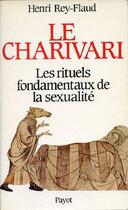 Couverture du livre « Le charivari ; les rituels fondamentaux de la sexualité » de Henri Rey-Flaud aux éditions Payot