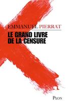 Couverture du livre « Le grand livre de la censure » de Emmanuel Pierrat aux éditions Plon