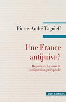 Couverture du livre « Une France antijuive ? regards sur la nouvelle configuration judéophobe » de Pierre-Andre Taguieff aux éditions Cnrs