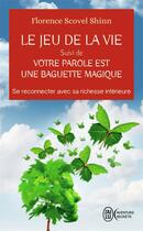 Couverture du livre « Le jeu de la vie ; votre parole est une baguette magique : se reconnecter avec sa richesse intérieure » de Florence Scovel Shinn aux éditions J'ai Lu