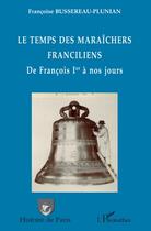 Couverture du livre « Le temps des maraîchers franciliens ; de Francois 1er à nos jours » de Francoise Bussereau-Pluniau aux éditions L'harmattan