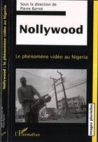 Couverture du livre « Nollywood ; le phénomène vidéo au Nigeria » de Pierre Barrot aux éditions Editions L'harmattan