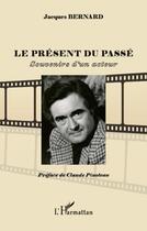 Couverture du livre « Le présent du passé ; souvenirs d'un acteur » de Jacques Bernard aux éditions Editions L'harmattan