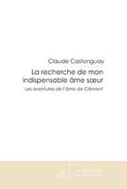 Couverture du livre « La recherche de mon indispensable âme soeur ; les aventures de l'âme de Clément » de Claude Castonguay aux éditions Le Manuscrit