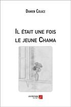 Couverture du livre « Il était une fois le jeune Chama » de Damien Colace aux éditions Editions Du Net