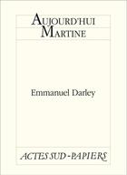 Couverture du livre « Aujourd'hui Martine » de Emmanuel Darley aux éditions Actes Sud-papiers