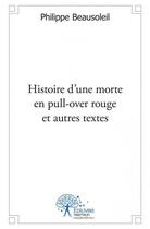 Couverture du livre « Histoire d'une morte en pull-over rouge et autres textes » de Philippe Beausoleil aux éditions Edilivre