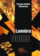 Couverture du livre « Lumière noire » de Pascale Andree Chevereau aux éditions Editions Edilivre