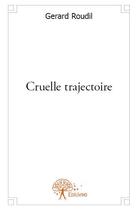 Couverture du livre « Cruelle trajectoire » de Gerard Roudil aux éditions Edilivre