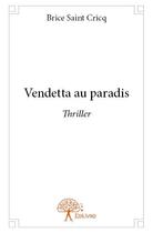 Couverture du livre « Vendetta au paradis - thriller » de Brice Saint Cricq aux éditions Edilivre
