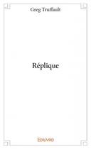 Couverture du livre « Réplique » de Greg Truffault aux éditions Edilivre