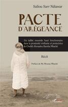 Couverture du livre « Pacte d'allégeance : Un talibé mouride haut fonctionnaire dans la proximité vivifiante et protectrictrice de Chaikh Ahmadou Bamba Mbacké » de Saliou Sarr Ndiawar aux éditions L'harmattan