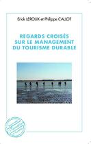 Couverture du livre « Regards croisés sur le management du tourisme durable » de Erick Leroux et Philippe Caillot aux éditions L'harmattan