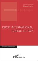Couverture du livre « Droit international, guerre et paix » de Daniel Lagot aux éditions L'harmattan
