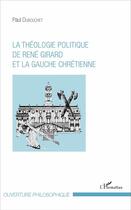 Couverture du livre « La théologie politique de René Girard et la gauche chrétienne » de Paul Dubouchet aux éditions L'harmattan