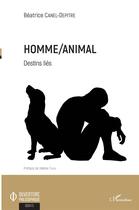 Couverture du livre « Homme/animal ; destins liés » de Beatrice Canel-Depitre aux éditions L'harmattan
