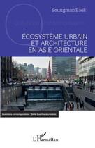 Couverture du livre « Écosystème urbain et architecture en Asie orientale » de Seungman Baek aux éditions L'harmattan
