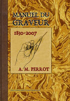 Couverture du livre « Manuel du graveur (1830-2007) » de A. M. Perrot aux éditions Emotion Primitive