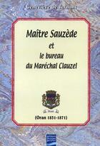 Couverture du livre « Maître Sauzède et le bureau du maréchal Clauzel (Oran 1831-1871) » de Geneviève De Ternant aux éditions Gandini Jacques