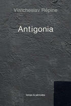 Couverture du livre « Antigonia » de Viatcheslav Repine aux éditions Temps Et Periodes