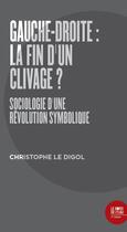 Couverture du livre « Gauche-droite : la fin d un clivage ? sociologie d'une révolution symbolique » de Christophe Le Digol aux éditions Bord De L'eau