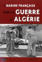 Couverture du livre « La marine francaise dans la guerre d'Algérie » de Bernard Estival aux éditions Marines